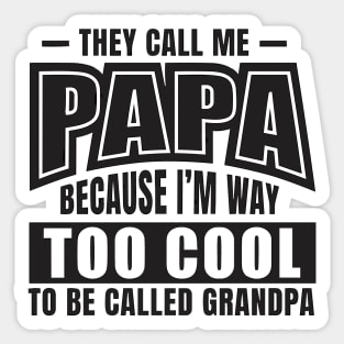 They Call Me PAPA Because I'm way Too Cool To Be Called Grandpa Sticker